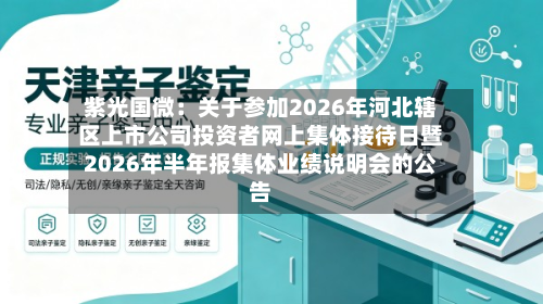 紫光国微：关于参加2026年河北辖区上市公司投资者网上集体接待日暨2026年半年报集体业绩说明会的公告