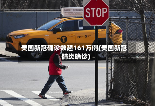 美国新冠确诊数超161万例(美国新冠肺炎确诊)