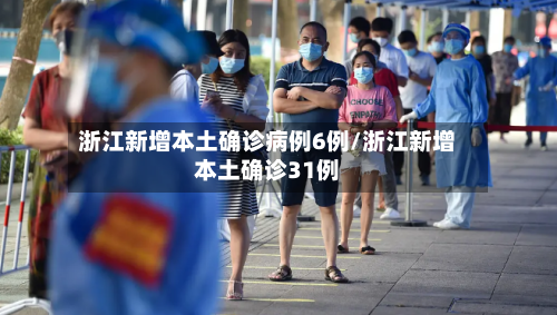 浙江新增本土确诊病例6例/浙江新增本土确诊31例-第3张图片
