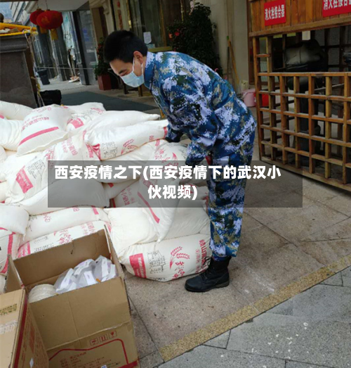 西安疫情之下(西安疫情下的武汉小伙视频)