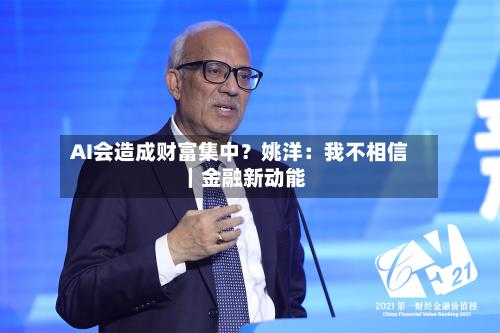 AI会造成财富集中?姚洋:我不相信|金融新动能-第2张图片