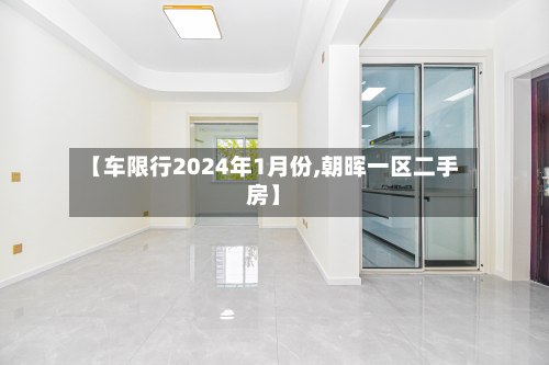 【车限行2024年1月份,朝晖一区二手房】