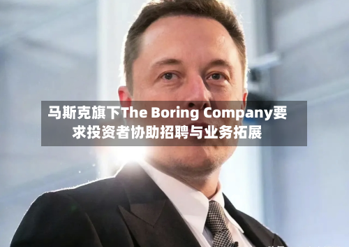 马斯克旗下The Boring Company要求投资者协助招聘与业务拓展-第2张图片