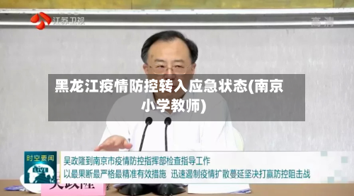 黑龙江疫情防控转入应急状态(南京小学教师)