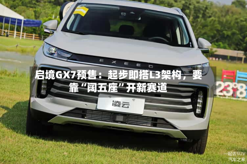 启境GX7预售：起步即搭L3架构，要靠“阔五座	”开新赛道-第2张图片