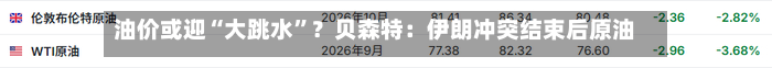 油价或迎“大跳水”？贝森特：伊朗冲突结束后原油或跌至40-50美元-第2张图片