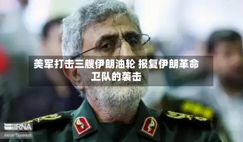 美军打击三艘伊朗油轮 报复伊朗革命卫队的袭击-第1张图片