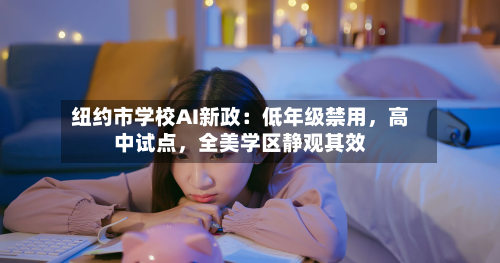 纽约市学校AI新政：低年级禁用	，高中试点，全美学区静观其效-第1张图片