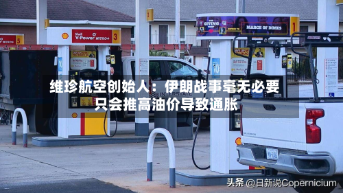 维珍航空创始人：伊朗战事毫无必要 只会推高油价导致通胀-第2张图片