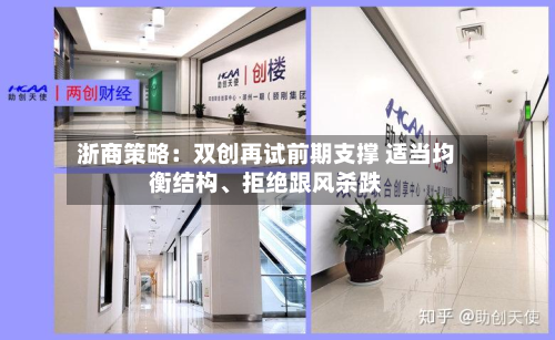 浙商策略：双创再试前期支撑 适当均衡结构、拒绝跟风杀跌-第3张图片