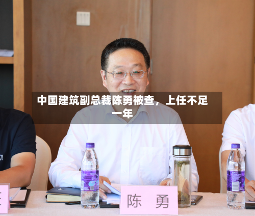 中国建筑副总裁陈勇被查	，上任不足一年-第2张图片