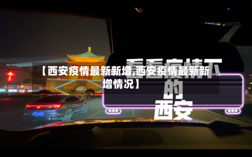 【西安疫情最新新增,西安疫情最新新增情况】-第3张图片