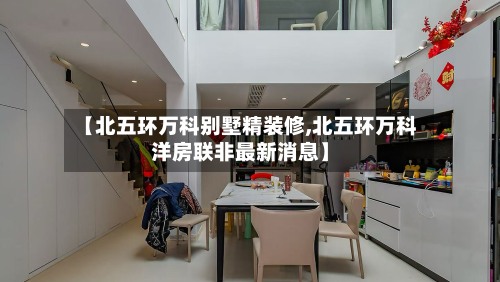 【北五环万科别墅精装修,北五环万科洋房联非最新消息】-第3张图片