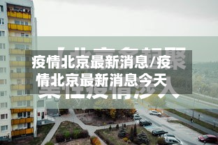 疫情北京最新消息/疫情北京最新消息今天