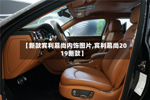 【新款宾利慕尚内饰图片,宾利慕尚2019新款】-第2张图片