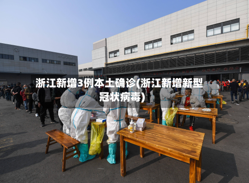 浙江新增3例本土确诊(浙江新增新型冠状病毒)-第3张图片