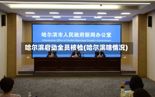 哈尔滨启动全员核检(哈尔滨啥情况)-第2张图片