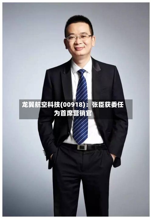龙翼航空科技(00918)：张臣获委任为首席营销官