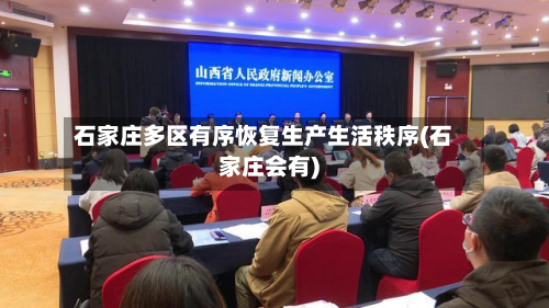 石家庄多区有序恢复生产生活秩序(石家庄会有)