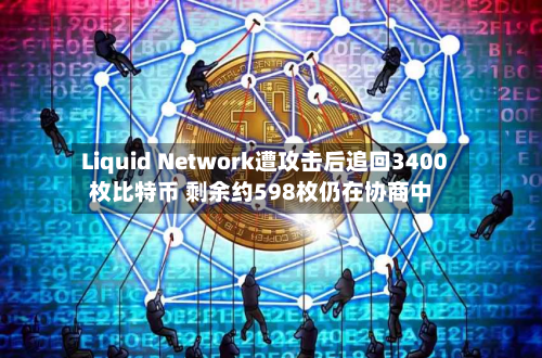 Liquid Network遭攻击后追回3400枚比特币 剩余约598枚仍在协商中