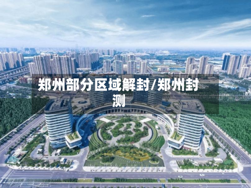 郑州部分区域解封/郑州封测-第3张图片