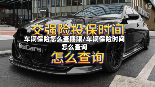 车辆保险怎么查期限/车辆保险时间怎么查询