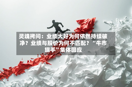 灵魂拷问：业绩大好为何依然持续破净？业绩与股价为何不匹配？“牛市旗手”集体回应-第3张图片