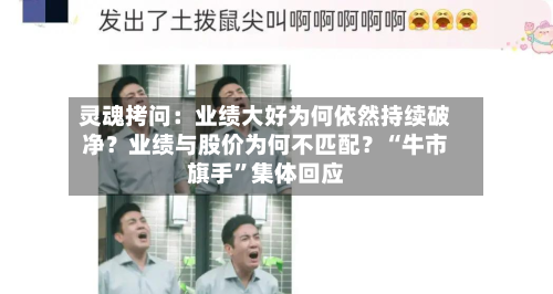 灵魂拷问：业绩大好为何依然持续破净？业绩与股价为何不匹配？“牛市旗手	”集体回应-第2张图片