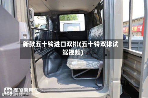 新款五十铃进口双排(五十铃双排试驾视频)-第2张图片