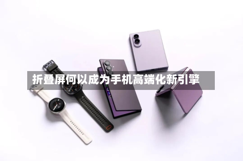 折叠屏何以成为手机高端化新引擎-第3张图片