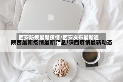 西安防疫最新疫情/西安发布最新通知
