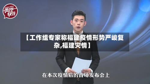 【工作组专家称福建疫情形势严峻复杂,福建灾情】