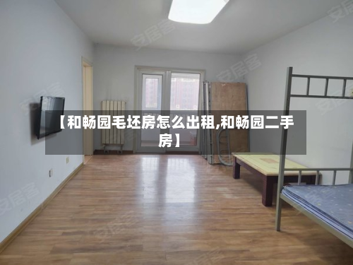 【和畅园毛坯房怎么出租,和畅园二手房】