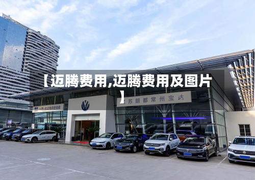 【迈腾费用,迈腾费用及图片】