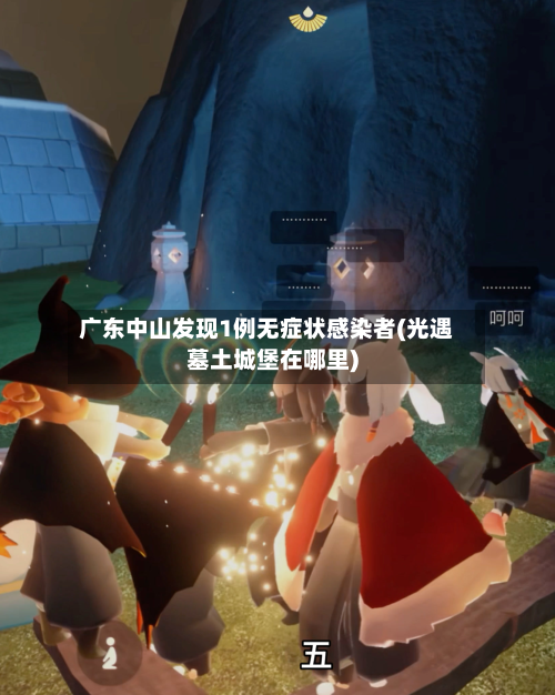 广东中山发现1例无症状感染者(光遇墓土城堡在哪里)-第2张图片