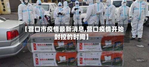 【营口市疫情最新消息,营口疫情开始封控的时间】