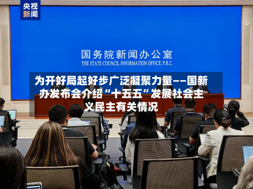 为开好局起好步广泛凝聚力量——国新办发布会介绍“十五五	”发展社会主义民主有关情况-第2张图片