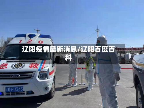 辽阳疫情最新消息/辽阳百度百科-第2张图片