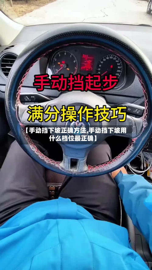 【手动挡下坡正确方法,手动挡下坡用什么档位最正确】