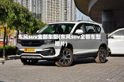 东风suv全部车型(东风suv全部车型图片)