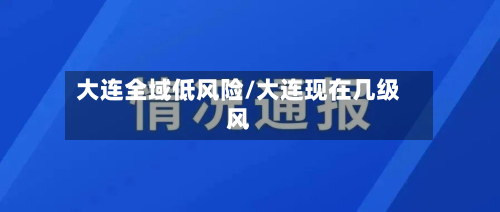 大连全域低风险/大连现在几级风