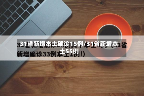 31省新增本土确诊15例/31省新增本土55例