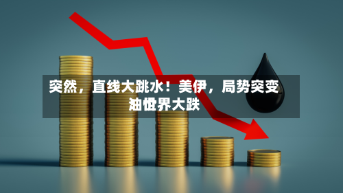 突然	，直线大跳水！美伊，局势突变！世界油价，大跌-第3张图片