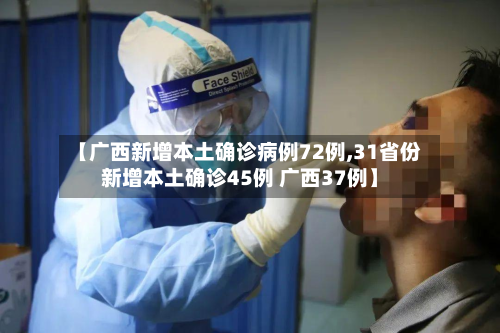 【广西新增本土确诊病例72例,31省份新增本土确诊45例 广西37例】