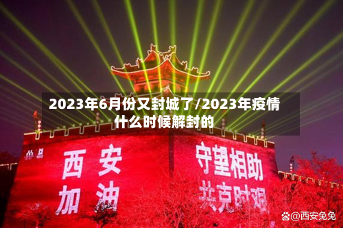 2023年6月份又封城了/2023年疫情什么时候解封的-第2张图片