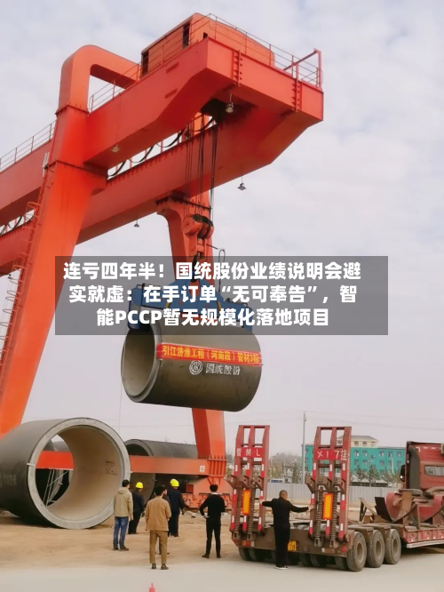 连亏四年半！国统股份业绩说明会避实就虚：在手订单“无可奉告”	，智能PCCP暂无规模化落地项目-第2张图片