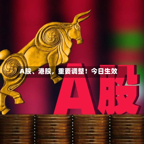 A股	、港股，重要调整！今日生效-第2张图片