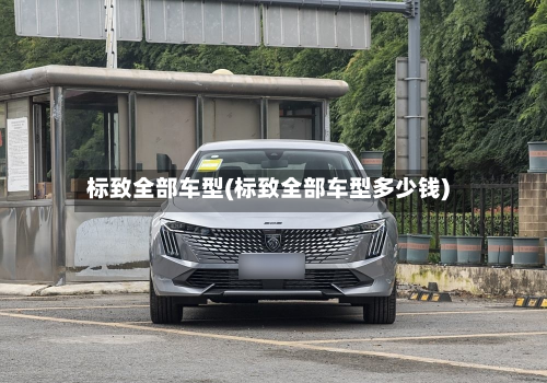 标致全部车型(标致全部车型多少钱)