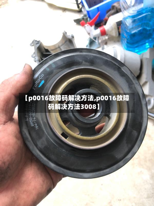 【p0016故障码解决方法,p0016故障码解决方法3008】-第2张图片