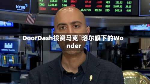 DoorDash投资马克・洛尔旗下的Wonder